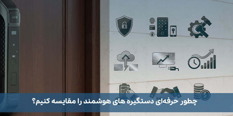 چطور حرفه‌ای دستگیره های هوشمند را مقایسه کنیم؟